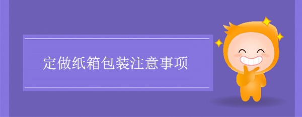 定做纸箱包装注意事项